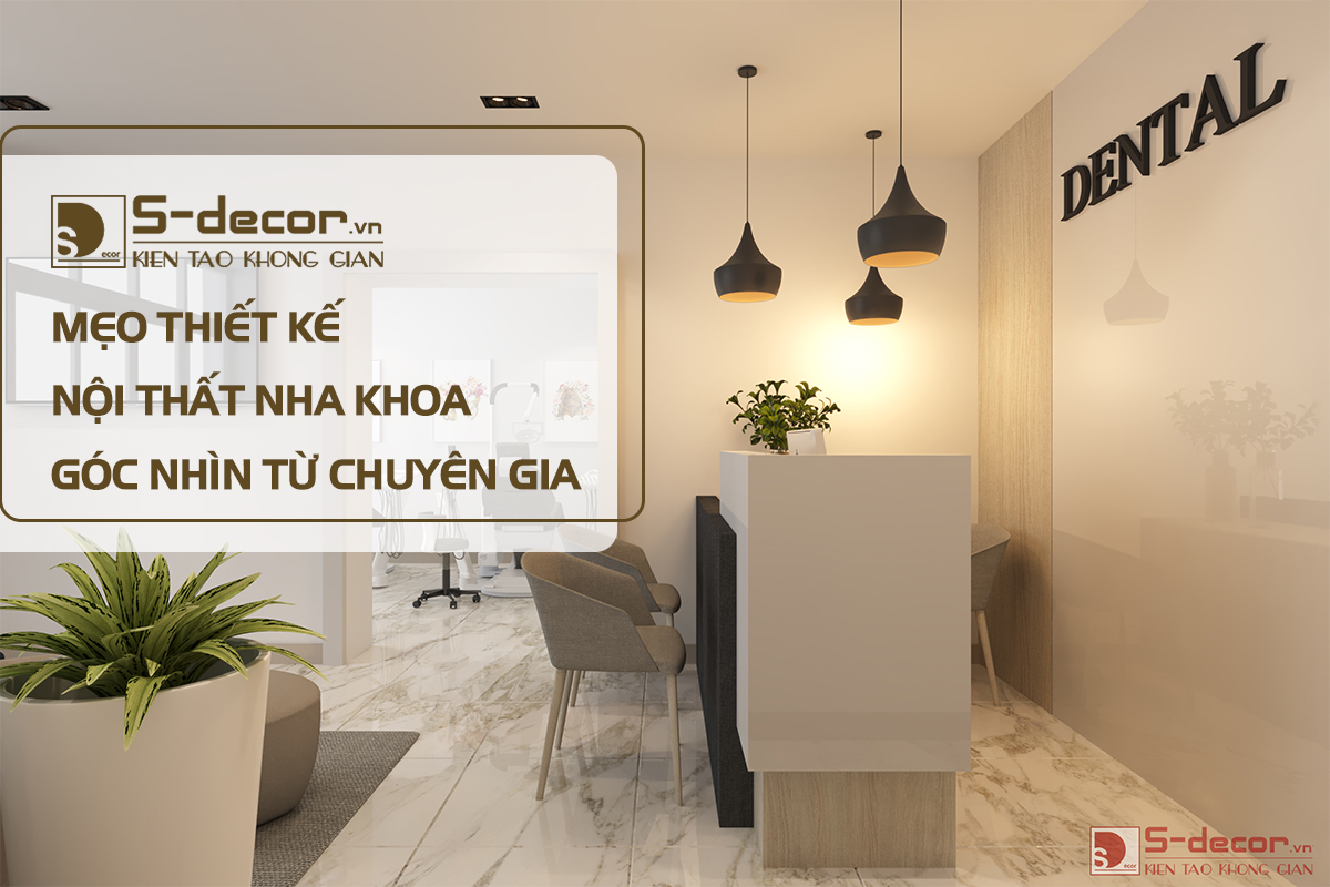 Mẹo thiết kế nội thất nha khoa góc nhìn từ chuyên gia