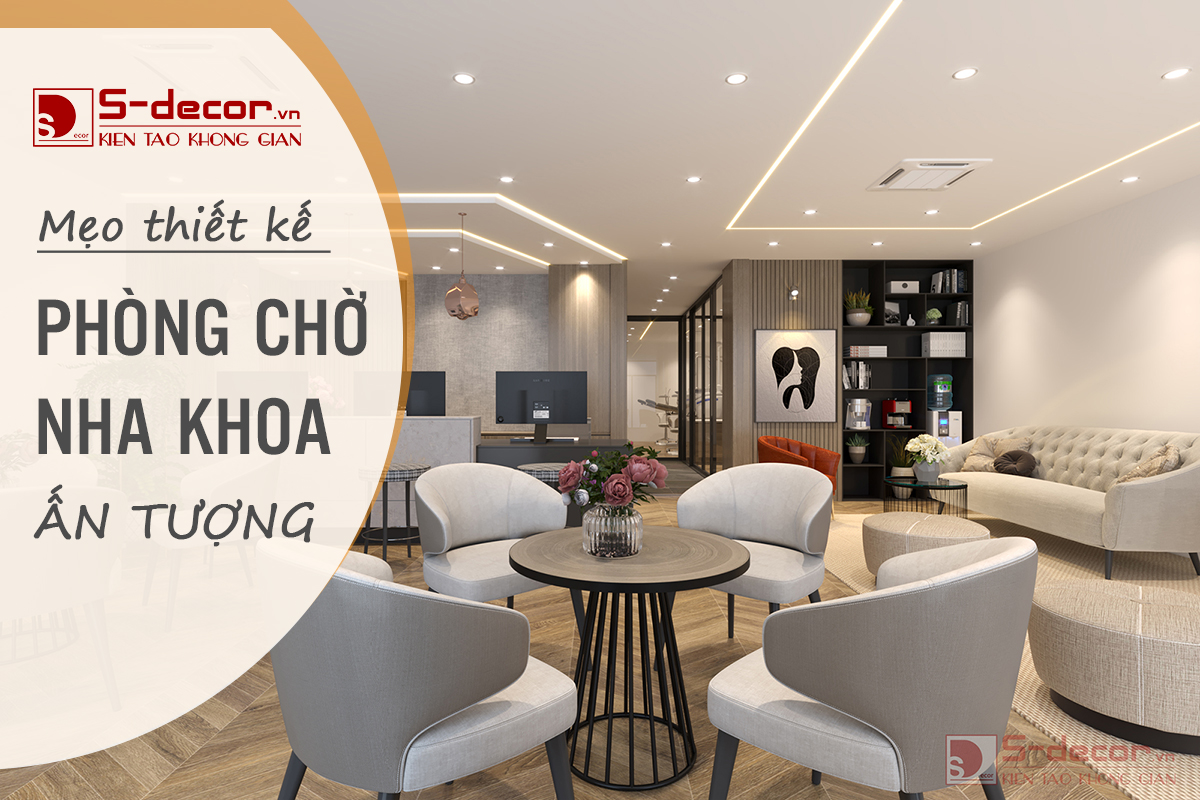 MẪU THIẾT KẾ PHÒNG CHỜ NHA KHOA GÂY ẤN TƯỢNG