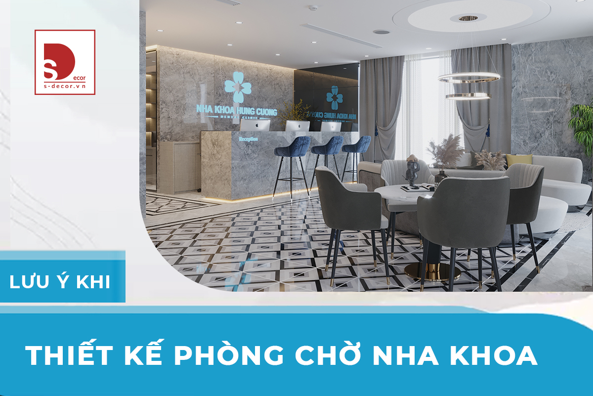 LƯU Ý KHI THIẾT KẾ PHÒNG CHỜ NHA KHOA