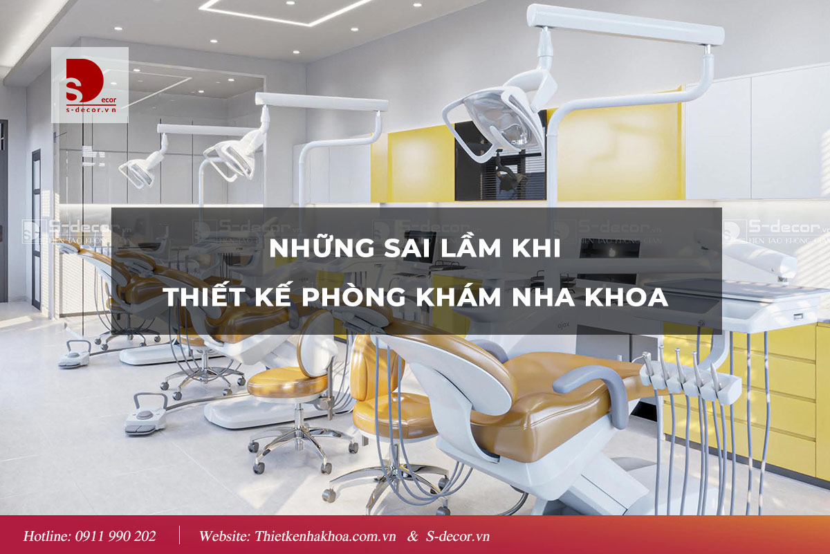 NHỮNG SAI LẦM KHI THIẾT KẾ PHÒNG KHÁM NHA KHOA