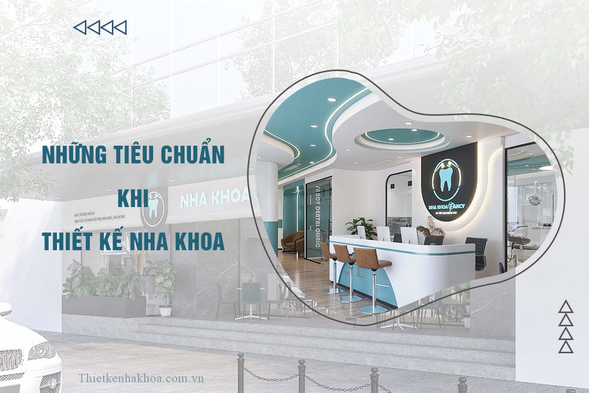 NHỮNG TIÊU CHUẨN KHI THIẾT KẾ NHA KHOA