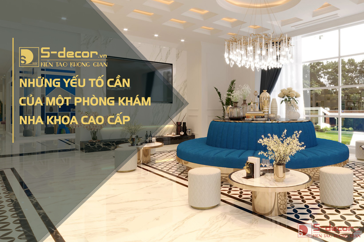 Thiết Kế Phòng Khám Nha Khoa Cao Cấp Cần Đảm Bảo Những Yếu Tố Nào?