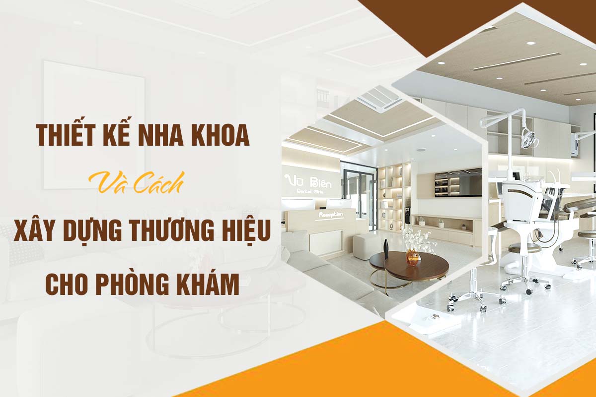 THIẾT KẾ NHA KHOA CÀ CÁCH XÂY DƯƠNG THƯƠNG HIỆU CHO PHÒNG KHÁM