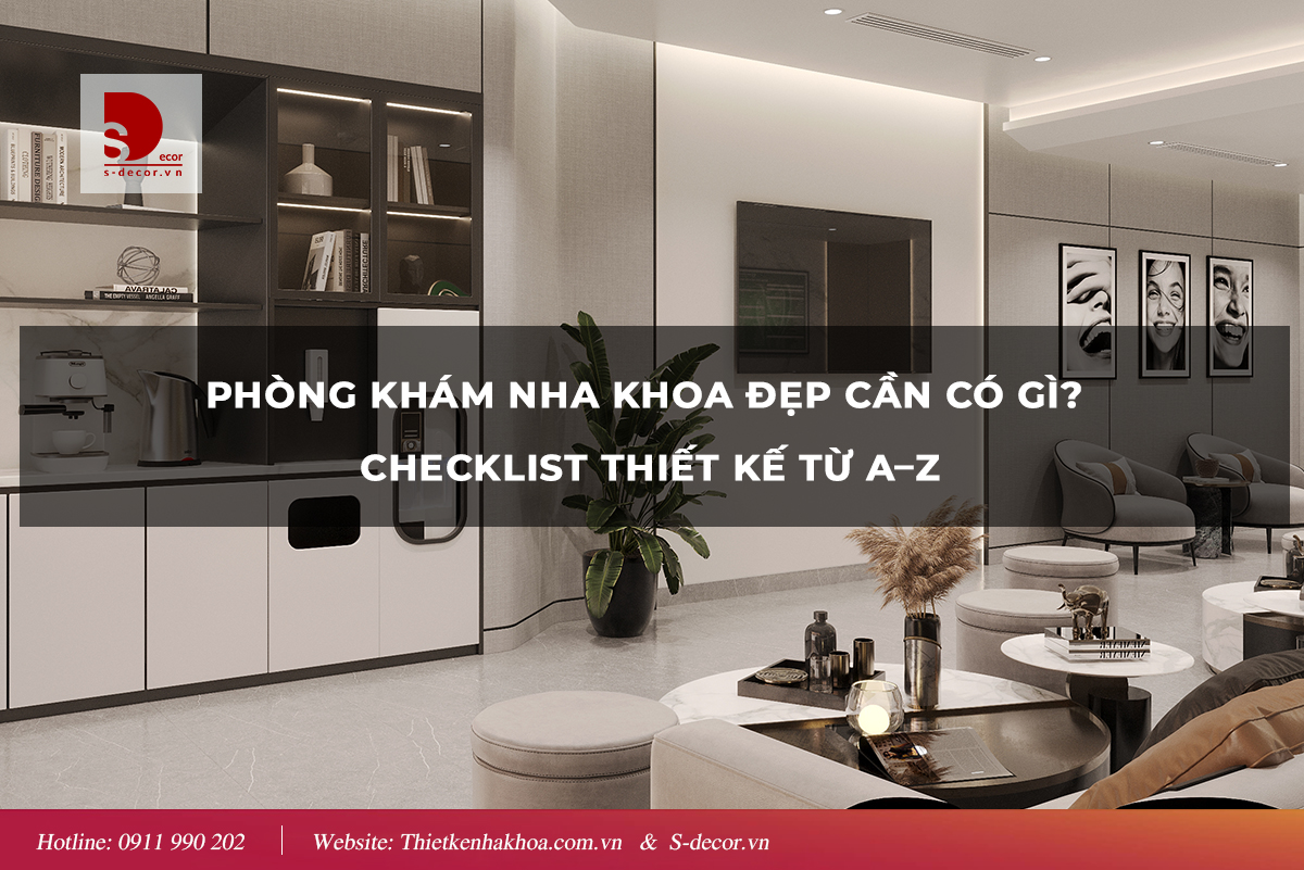 PHÒNG KHÁM NHA KHOA ĐẸP CẦN CÓ GÌ: CHECK LIST THIẾT KẾ TỪ A-Z