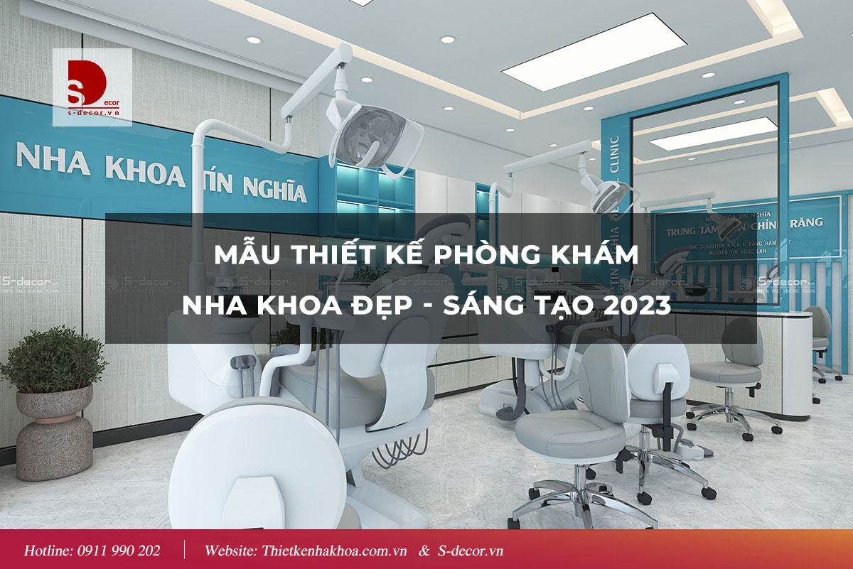 MẪU THIẾT KẾ PHÒNG KHÁM NHA KHOA ĐẸP - SÁNG TẠO 2023