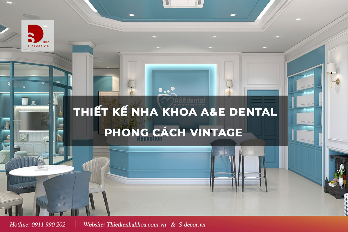 THIẾT KẾ NHA KHOA A&E DENTAL PHONG CÁCH VINTAGE