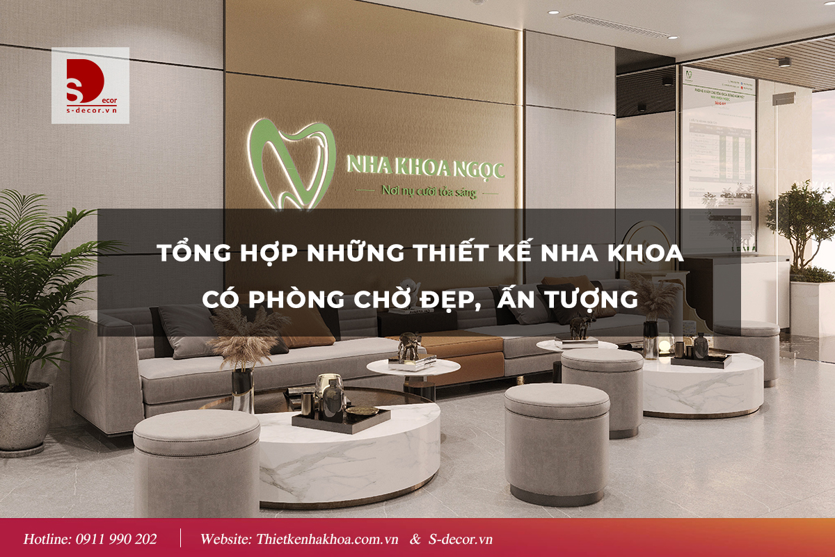 TỔNG HỢP NHỮNG THIẾT KẾ PHÒNG KHÁM NHA KHOA CÓ PHÒNG CHỜ ĐẸP, ẤN TƯỢNG