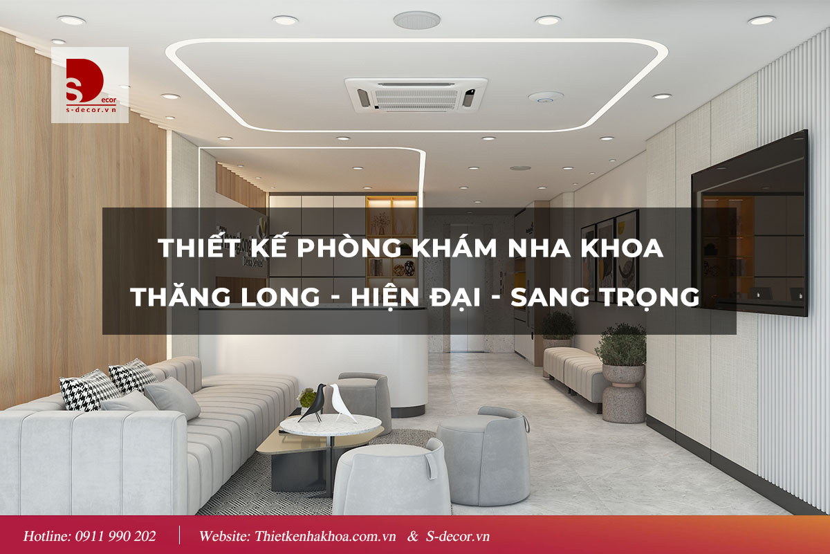 THIẾT KẾ NHA KHOA THĂNG LONG - HIỆN ĐẠI - SANG TRỌNG