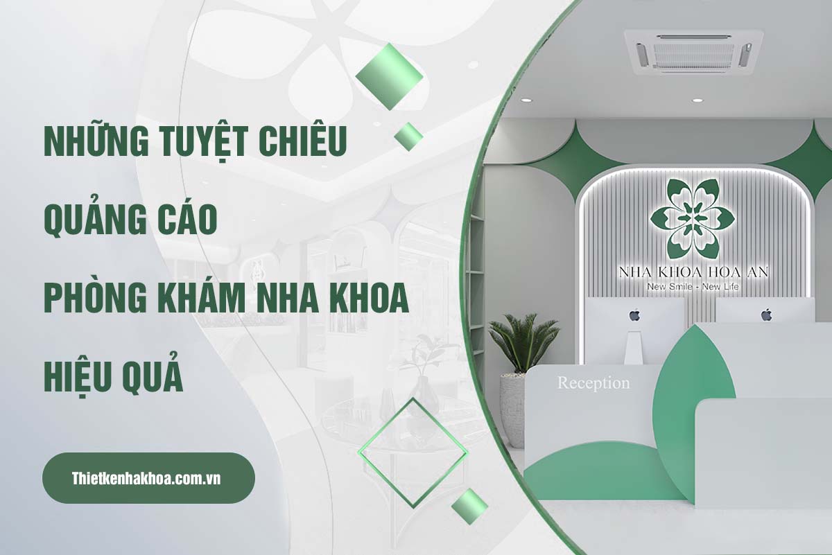 TUYỆT CHIÊU QUẢNG CÁO PHÒNG KHÁM NHA KHOA HIỆU QUẢ