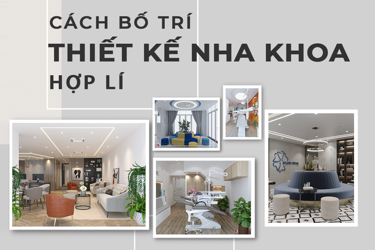 CÁCH BỐ TRÍ THIẾT KẾ NHA KHOA HỢP LÍ