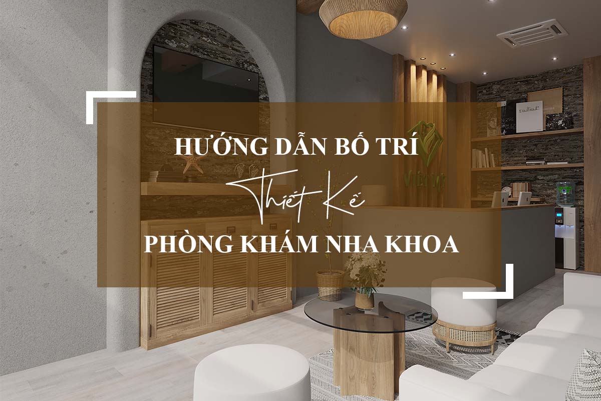 HƯỚNG DẪN BỐ TRÍ THIẾT KẾ PHÒNG KHÁM NHA KHOA