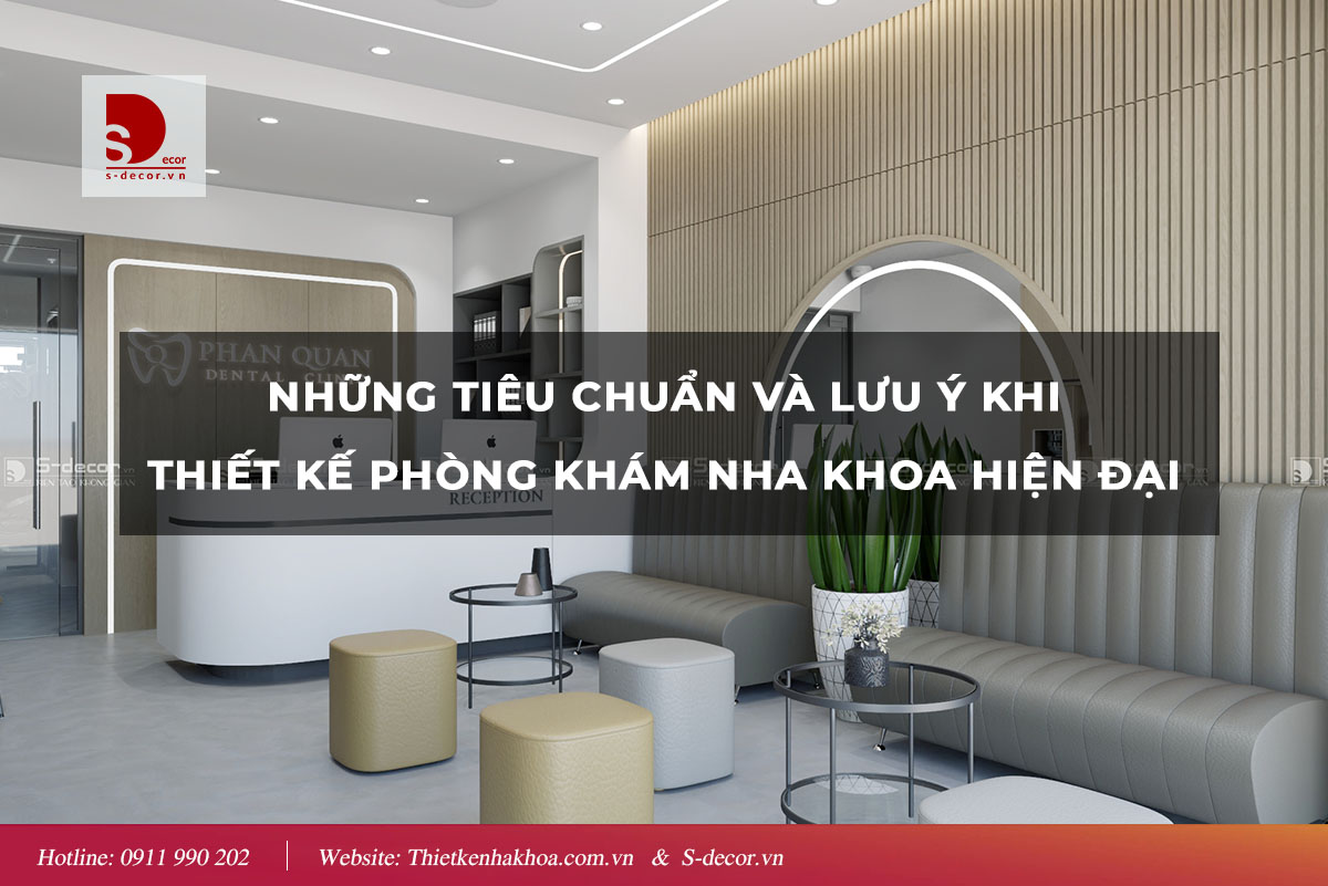 NHỮNG TIÊU CHUẨN VÀ LƯU Ý KHI THIẾT KẾ NHA KHOA HIỆN ĐẠI