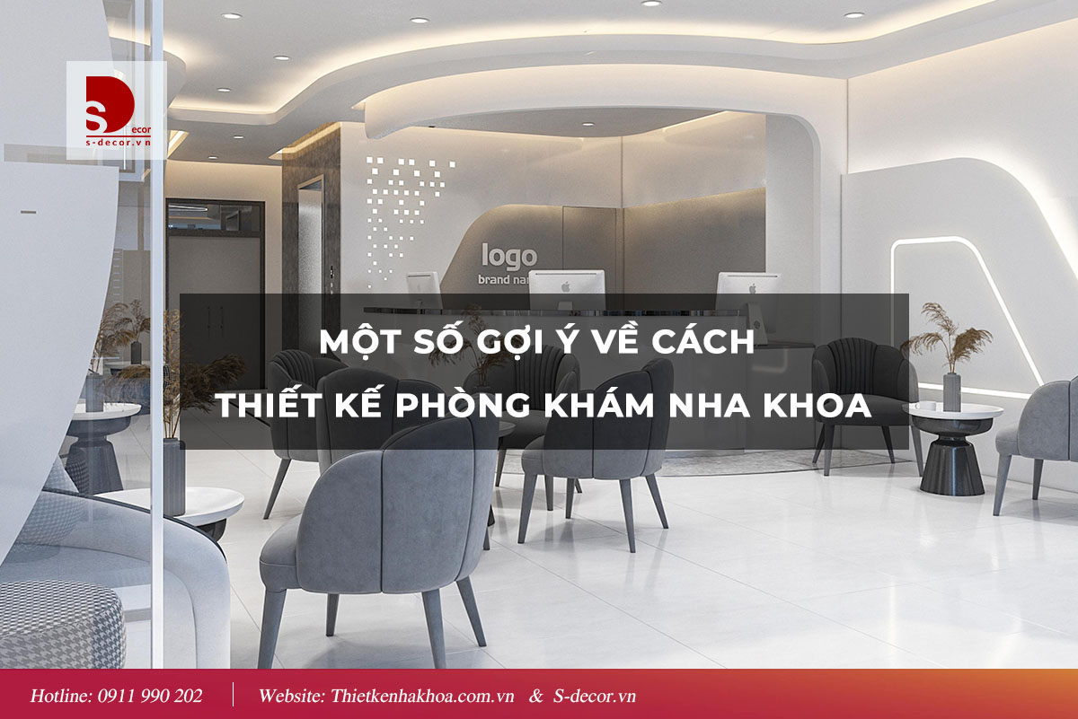 MỘT SỐ GỢI Ý VỀ CÁCH THIẾT KẾ PHÒNG KHÁM NHA KHOA