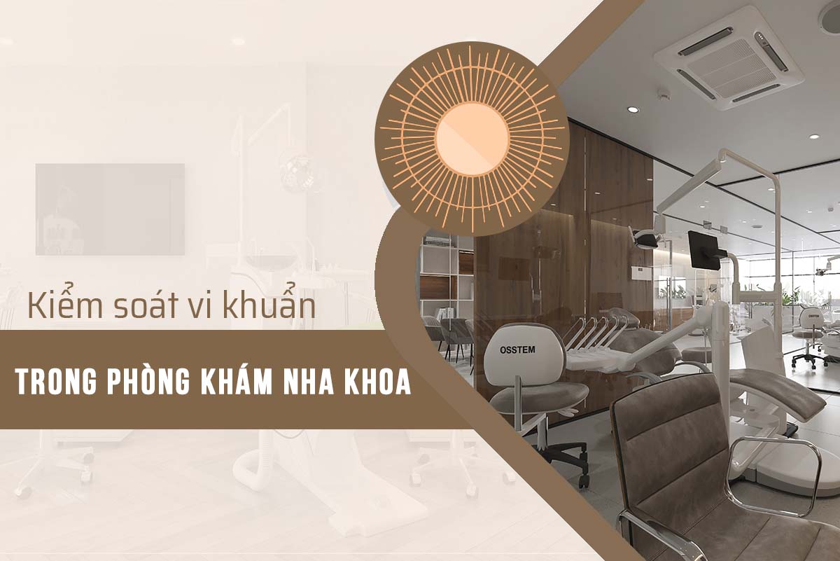 KIỂM SOÁT VI KHUẨN TRONG PHÒNG KHÁM NHA KHOA