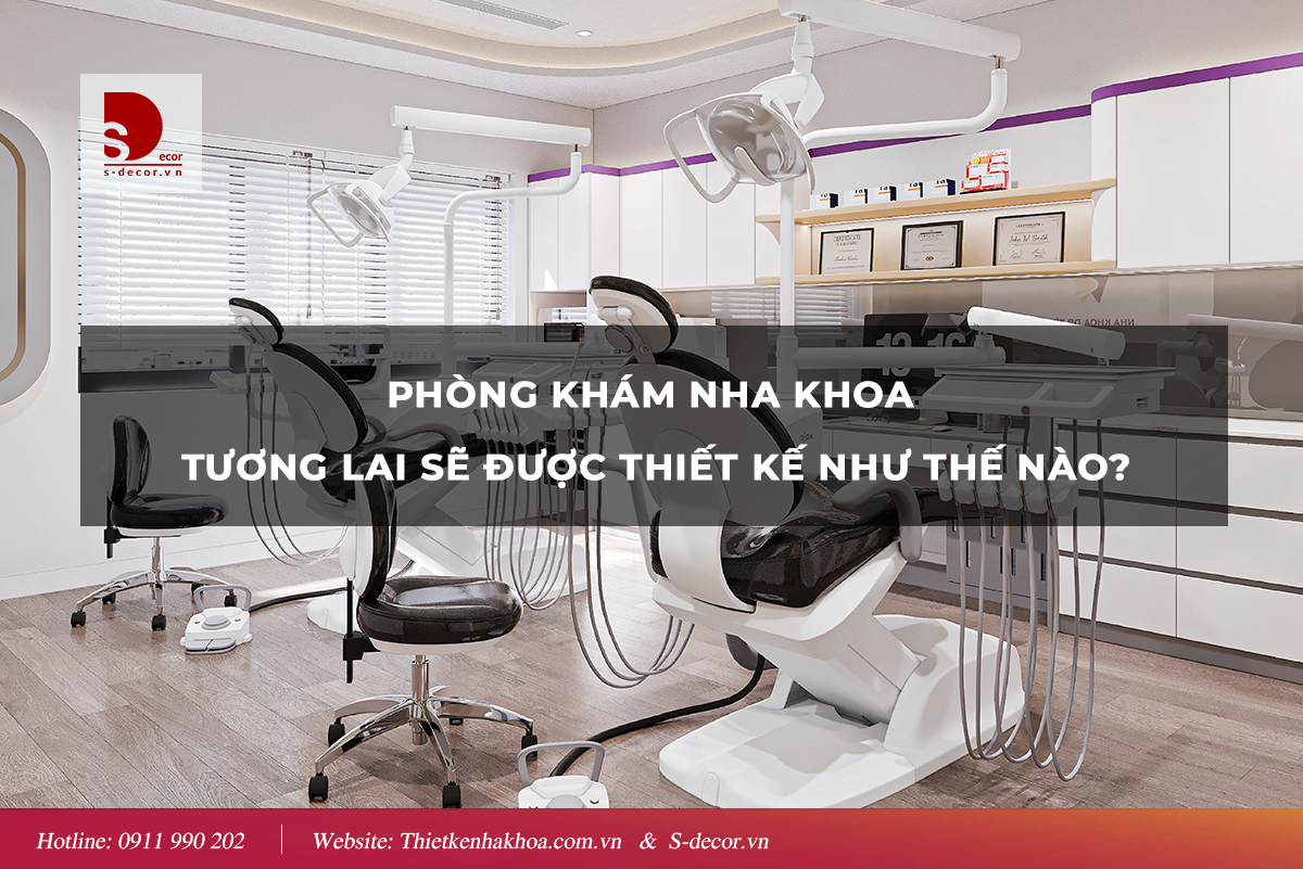 THIẾT KẾ PHÒNG KHÁM NHA KHOA TƯỜN LAI SẼ ĐƯỢC THIẾT KẾ NHƯ THẾ NÀO